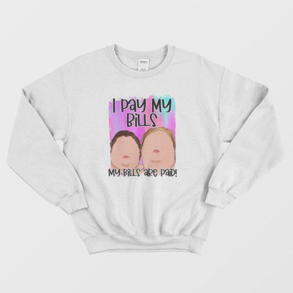 I Pay My Bills My Bills Are Paid 1000 Pound Sisters Funny Meme Sweatshirt